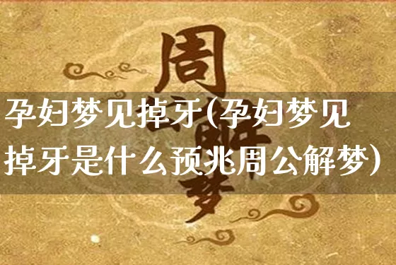 孕妇梦见掉牙(孕妇梦见掉牙是什么预兆周公解梦)_https://www.nbtfsb.com_五行风水_第1张