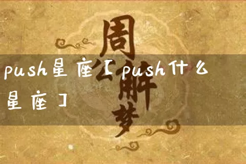 push星座【push什么星座】_https://www.nbtfsb.com_八字算命_第1张