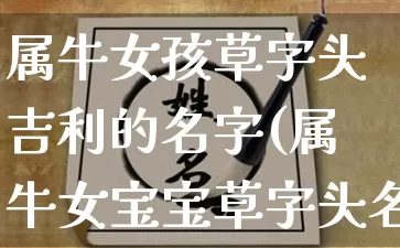 属牛女孩草字头吉利的名字(属牛女宝宝草字头名字)_https://www.nbtfsb.com_周公解梦_第1张