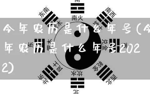 今年农历是什么年号(今年农历是什么年号2022)_https://www.nbtfsb.com_生肖星座_第1张