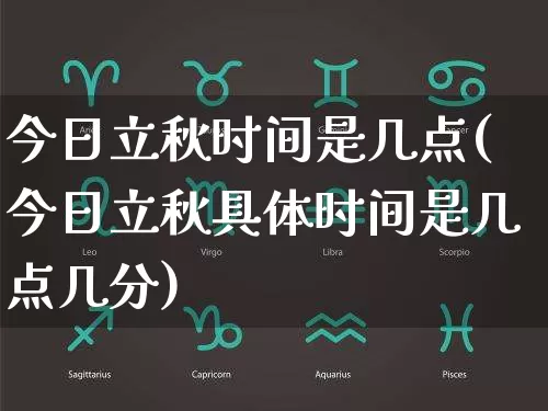 今日立秋时间是几点(今日立秋具体时间是几点几分)_https://www.nbtfsb.com_五行风水_第1张