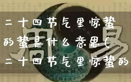 二十四节气里惊蛰的蛰是什么意思(二十四节气里惊蛰的垫是什么意思)_https://www.nbtfsb.com_国学动态_第1张