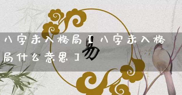 八字未入格局【八字未入格局什么意思】_https://www.nbtfsb.com_易经起名_第1张