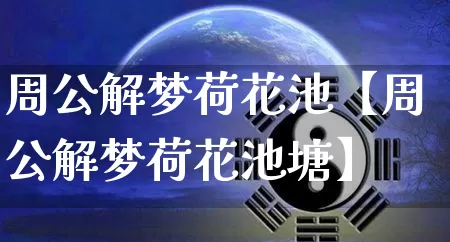 周公解梦荷花池【周公解梦荷花池塘】_https://www.nbtfsb.com_道源国学_第1张