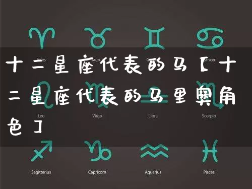 十二星座代表的马【十二星座代表的马里奥角色】_https://www.nbtfsb.com_国学动态_第1张