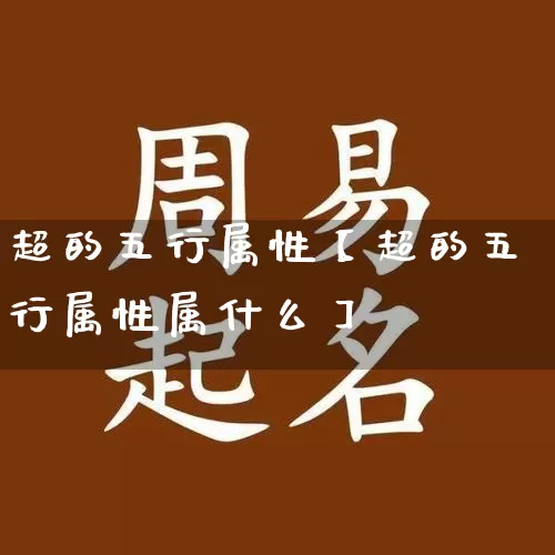 超的五行属性【超的五行属性属什么】_https://www.nbtfsb.com_道源国学_第1张