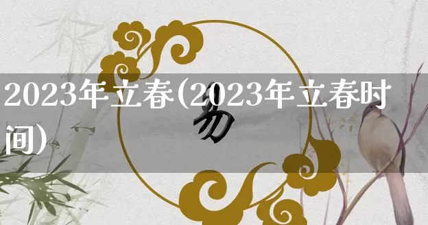 2023年立春(2023年立春时间)_https://www.nbtfsb.com_生肖星座_第1张