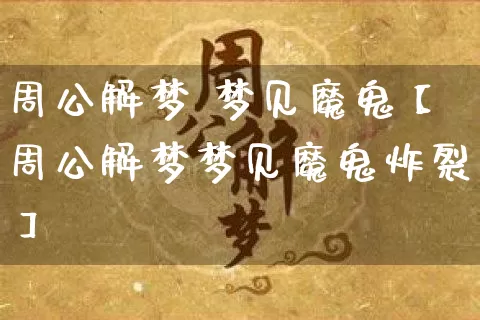 周公解梦 梦见魔鬼【周公解梦梦见魔鬼炸裂】_https://www.nbtfsb.com_周公解梦_第1张