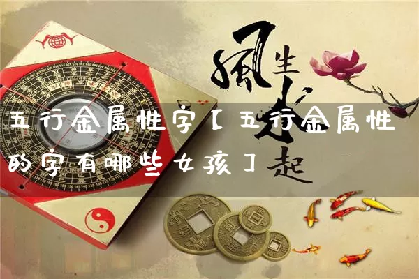 五行金属性字【五行金属性的字有哪些女孩】_https://www.nbtfsb.com_国学动态_第1张