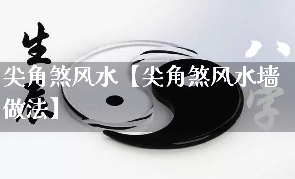 尖角煞风水【尖角煞风水墙做法】_https://www.nbtfsb.com_周公解梦_第1张