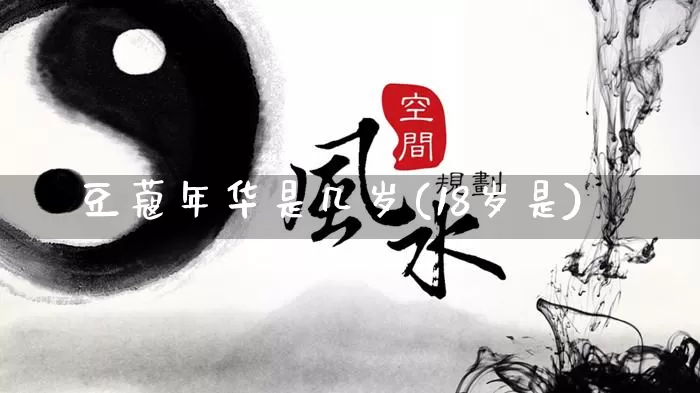 豆蔻年华是几岁(18岁是)_五行风水_第1张_易东行 豆蔻年华是几岁(18岁是)_https://www.nbtfsb.com_五行风水_第1张