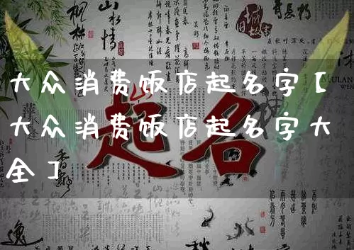 大众消费饭店起名字【大众消费饭店起名字大全】_https://www.nbtfsb.com_周公解梦_第1张