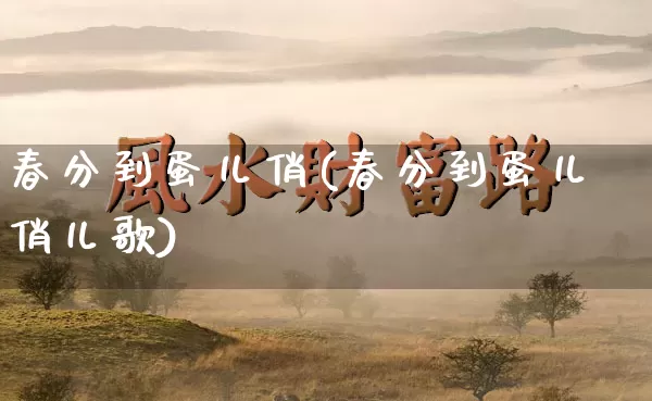 春分到蛋儿俏(春分到蛋儿俏儿歌)_生肖星座_第1张_易东行 春分到蛋儿俏(春分到蛋儿俏儿歌)_https://www.nbtfsb.com_生肖星座_第1张