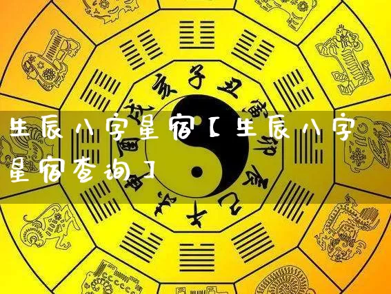 生辰八字星宿【生辰八字星宿查询】_https://www.nbtfsb.com_生肖星座_第1张
