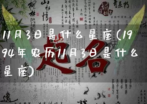 11月3日是什么星座(1994年农历11月3日是什么星座)_https://www.nbtfsb.com_周公解梦_第1张