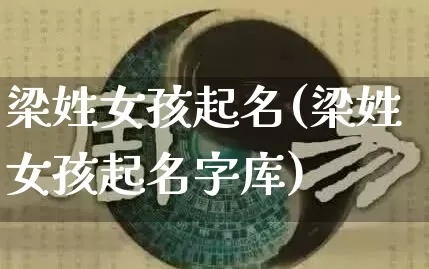 梁姓女孩起名(梁姓女孩起名字库)_生肖星座_第1张_易东行 梁姓女孩起名(梁姓女孩起名字库)_https://www.nbtfsb.com_生肖星座_第1张