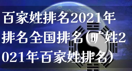 百家姓排名2021年排名全国排名(旷姓2021年百家姓排名)_https://www.nbtfsb.com_国学动态_第1张
