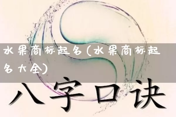 水果商标起名(水果商标起名大全)_https://www.nbtfsb.com_周公解梦_第1张