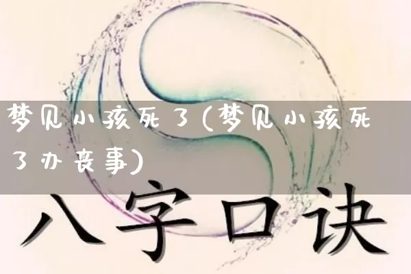 梦见小孩死了(梦见小孩死了办丧事)_https://www.nbtfsb.com_生肖星座_第1张