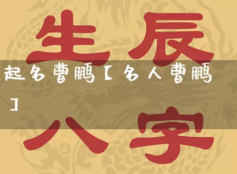 起名曹鹏【名人曹鹏】_https://www.nbtfsb.com_道源国学_第1张