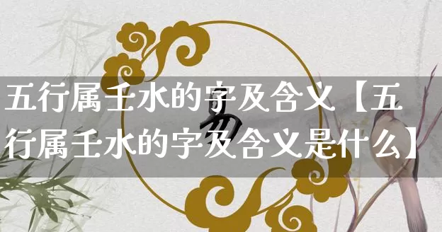 五行属壬水的字及含义【五行属壬水的字及含义是什么】_https://www.nbtfsb.com_八字算命_第1张
