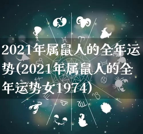 2021年属鼠人的全年运势(2021年属鼠人的全年运势女1974)_https://www.nbtfsb.com_生肖星座_第1张