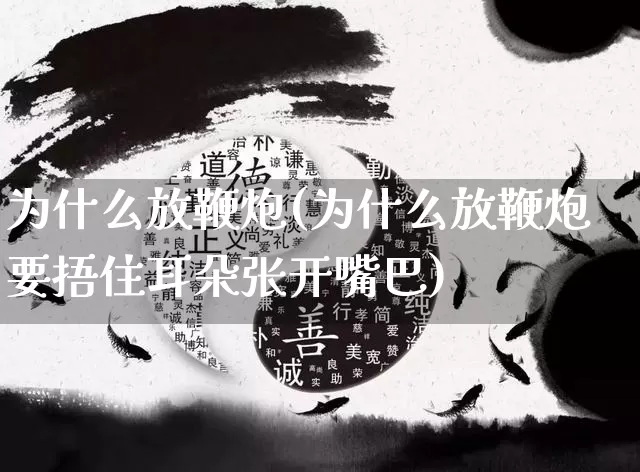 为什么放鞭炮(为什么放鞭炮要捂住耳朵张开嘴巴)_https://www.nbtfsb.com_五行风水_第1张