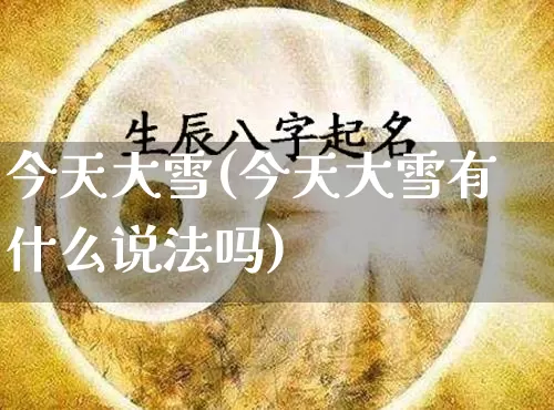 今天大雪(今天大雪有什么说法吗)_https://www.nbtfsb.com_国学动态_第1张
