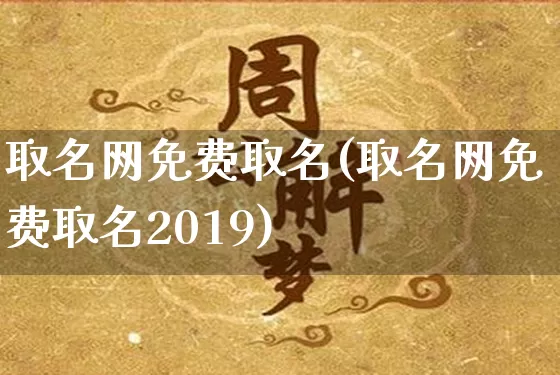 取名网免费取名(取名网免费取名2019)_https://www.nbtfsb.com_生肖星座_第1张