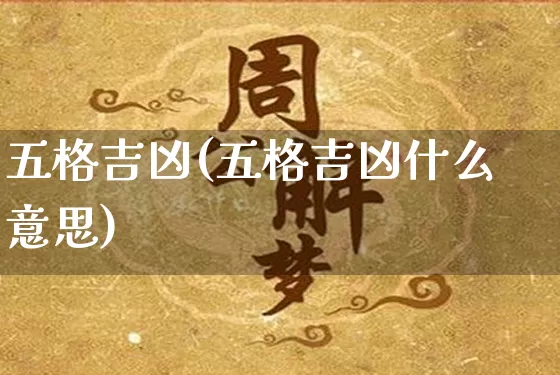 五格吉凶(五格吉凶什么意思)_https://www.nbtfsb.com_生肖星座_第1张