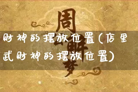 财神的摆放位置(店里武财神的摆放位置)_https://www.nbtfsb.com_道源国学_第1张
