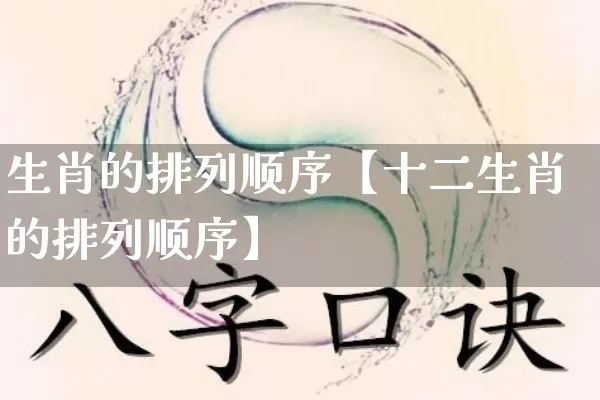 生肖的排列顺序【十二生肖的排列顺序】_生肖星座_第1张_易东行 生肖的排列顺序【十二生肖的排列顺序】_https://www.nbtfsb.com_生肖星座_第1张
