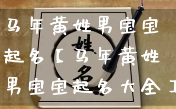 马年黄姓男宝宝起名【马年黄姓男宝宝起名大全】_https://www.nbtfsb.com_八字算命_第1张