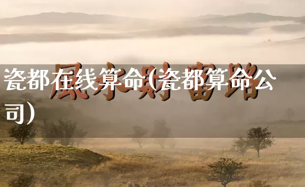 瓷都在线算命(瓷都算命公司)_https://www.nbtfsb.com_生肖星座_第1张