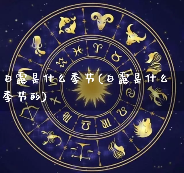 白露是什么季节(白露是什么季节的)_https://www.nbtfsb.com_周公解梦_第1张