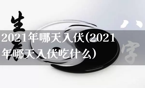 2021年哪天入伏(2021年哪天入伏吃什么)_https://www.nbtfsb.com_道源国学_第1张