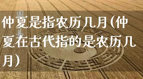 仲夏是指农历几月(仲夏在古代指的是农历几月)_https://www.nbtfsb.com_周公解梦_第1张