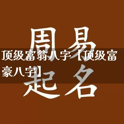 顶级富翁八字【顶级富豪八字】_https://www.nbtfsb.com_生肖星座_第1张