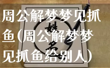 周公解梦梦见抓鱼(周公解梦梦见抓鱼给别人)_生肖星座_第1张_易东行 周公解梦梦见抓鱼(周公解梦梦见抓鱼给别人)_https://www.nbtfsb.com_生肖星座_第1张