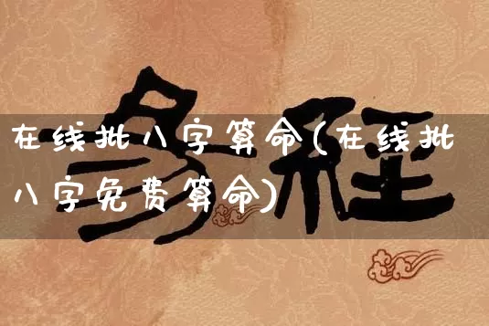 在线批八字算命(在线批八字免费算命)_https://www.nbtfsb.com_国学动态_第1张