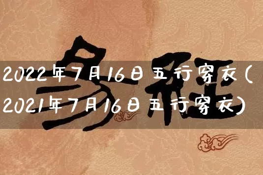 2022年7月16日五行穿衣(2021年7月16日五行穿衣)_https://www.nbtfsb.com_生肖星座_第1张