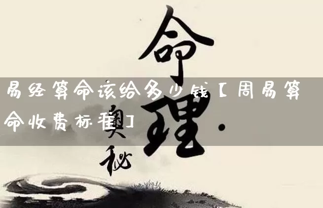 易经算命该给多少钱【周易算命收费标准】_https://www.nbtfsb.com_道源国学_第1张
