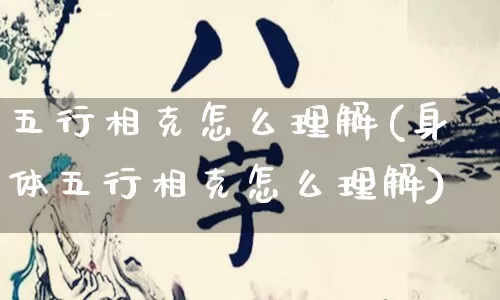 五行相克怎么理解(身体五行相克怎么理解)_https://www.nbtfsb.com_道源国学_第1张