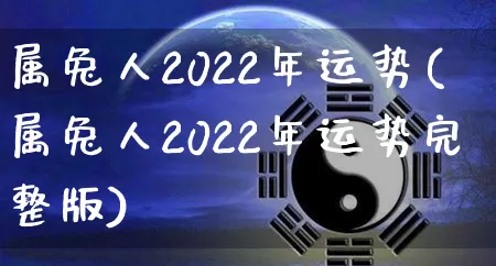 属兔人2022年运势(属兔人2022年运势完整版)_https://www.nbtfsb.com_道源国学_第1张