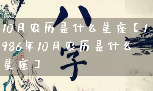 10月农历是什么星座【1986年10月农历是什么星座】_https://www.nbtfsb.com_生肖星座_第1张