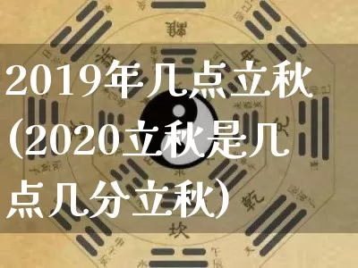 2019年几点立秋(2020立秋是几点几分立秋)_https://www.nbtfsb.com_周公解梦_第1张