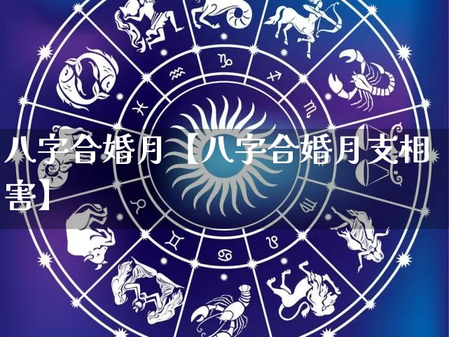八字合婚月【八字合婚月支相害】_https://www.nbtfsb.com_生肖星座_第1张