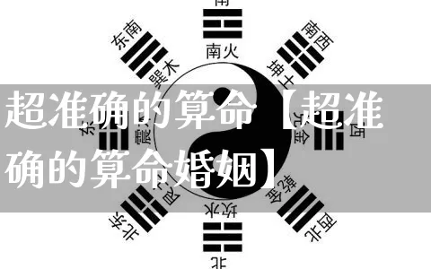 超准确的算命【超准确的算命婚姻】_https://www.nbtfsb.com_国学动态_第1张