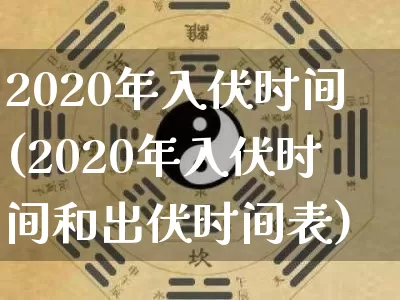 2020年入伏时间(2020年入伏时间和出伏时间表)_https://www.nbtfsb.com_八字算命_第1张
