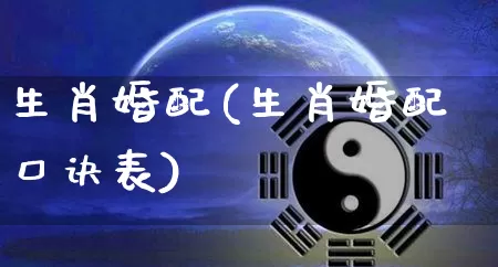 生肖婚配(生肖婚配口诀表)_https://www.nbtfsb.com_国学动态_第1张
